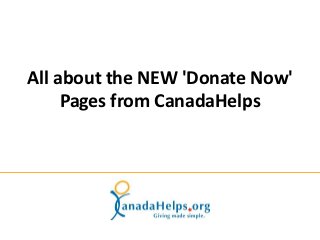 All about the NEW 'Donate Now'
     Pages from CanadaHelps
 
