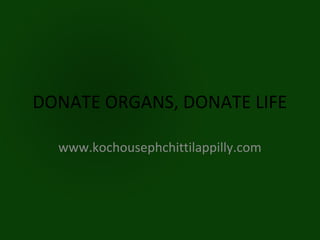 DONATE ORGANS, DONATE LIFE

  www.kochousephchittilappilly.com
 