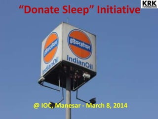“Donate Sleep” Initiative

@ IOC, Manesar - March 8, 2014

 