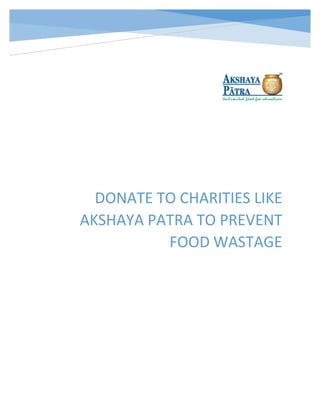 DONATE TO CHARITIES LIKE
AKSHAYA PATRA TO PREVENT
FOOD WASTAGE
 