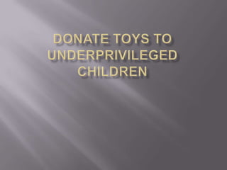 Donate toys to underprivileged