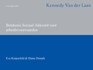 9 november 2010
Betekenis Sociaal Akkoord voor
arbeidsvoorwaarden
Eva Knipschild & Diane Donath
 