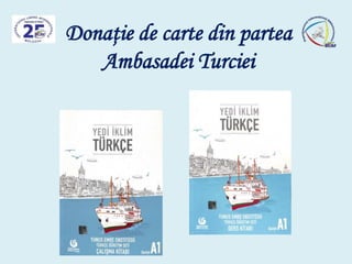 Donaţie de carte din partea
Ambasadei Turciei
 