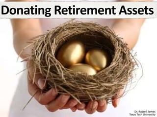Donating Retirement Assets Dr. Russell James Texas Tech University 