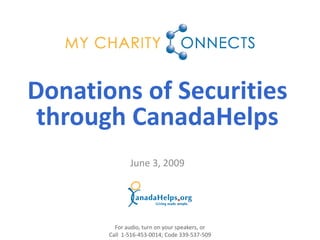 Donations of Securities
 through CanadaHelps
              June 3, 2009




         For audio, turn on your speakers, or
       Call 1-516-453-0014; Code 339-537-509
 
