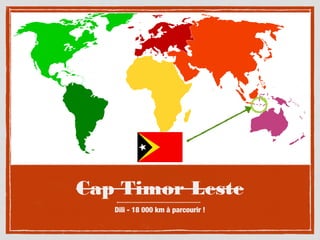 Cap Timor Leste
Dili - 18 000 km à parcourir !

 