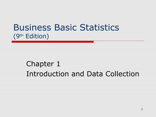 1
Business Basic Statistics
(9th
Edition)
Chapter 1
Introduction and Data Collection
 