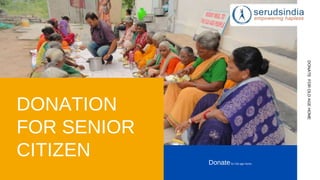 DONATION
FOR SENIOR
CITIZEN
DONATE
FOR
OLD
AGE
HOME
Donatefor Old age home
 