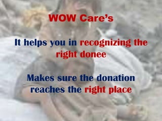 WOW Care’s
It helps you in recognizing the
right donee
Makes sure the donation
reaches the right place
 
