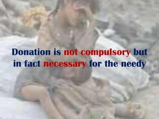 Donation is not compulsory but
in fact necessary for the needy
 