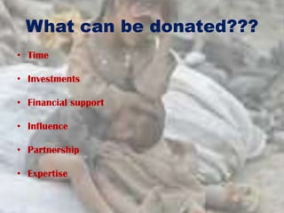 What can be donated???
• Time
• Investments
• Financial support
• Influence
• Partnership
• Expertise
 