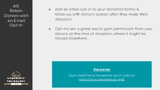 #9:
Retain
Donors with
an Email
Opt-In
Resources
Give’s MailChimp newsletter opt-in add-on:
https://youtu.be/q4dcgx-nr4E
●...