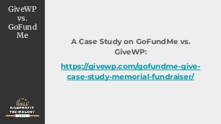 GiveWP
vs.
GoFund
Me
A Case Study on GoFundMe vs.
GiveWP:
https://givewp.com/gofundme-give-
case-study-memorial-fundraiser/
 