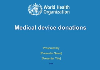 Medical Device Donations | August 11, 2022
1 |
Medical device donations
Presented By
[Presenter Name]
[Presenter Title]
Date
 