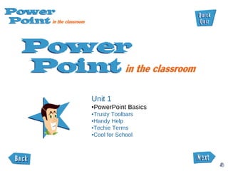 Unit 1 • PowerPoint Basics • Trusty Toolbars • Handy Help • Techie Terms • Cool for School 