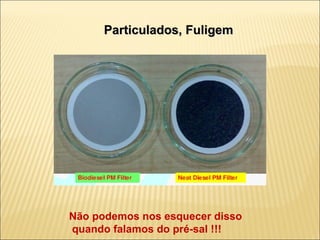 Particulados, Fuligem Não podemos nos esquecer disso quando falamos do pré-sal !!! 