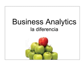 Business Analytics
     la diferencia
 