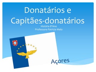 Donatários e 
Capitães-donatários 
História 8ªAno 
Professora Patrícia Melo 
 