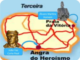Mapa da divisão da ilha Terceira 
 D.Beatriz, depois da morte do seu marido 
D.Fernando, decidiu dividir a ilha em duas 
capitanias . 
 João Vaz Corte Real ficou com Angra e Álvaro 
Martins Homem com a capitania da Praia. 
João Vaz 
Corte Real 
Álvaro Martins 
Homem 
 