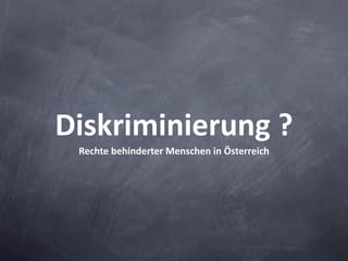 Diskriminierung ?
 Rechte behinderter Menschen in Österreich
 
