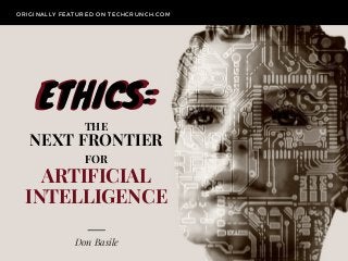 NEXT FRONTIER
Don Basile
ORIGINALLY FEATURED ON TECHCRUNCH. COM
ETHICS:ETHICS:
ARTIFICIAL
INTELLIGENCE
FOR
THE
 