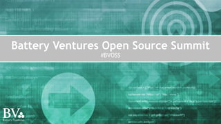 Battery Ventures Open Source Summit
#BVOSS
 