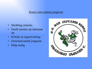 Keuze voor armste jongeren Stichting oratorio Geeft carrière op internaat op Kritiek en tegenwerking Groeiend aantal jongeren Hulp nodig 