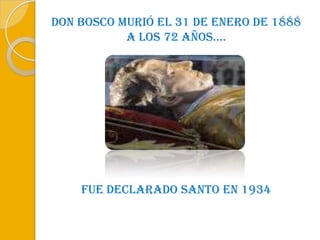 Don Bosco murió el 31 de enero de 1888 a los 72 años….,[object Object],Fue declarado santo en 1934,[object Object]