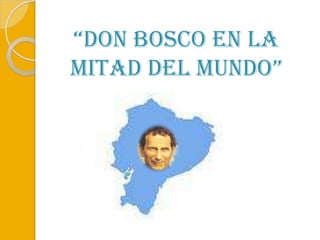 “Don Bosco en la mitad del mundo”,[object Object]