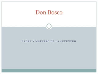 Don Bosco



PADRE Y MAESTRO DE LA JUVENTUD
 