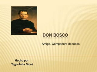DON BOSCO
Amigo, Compañero de todos

Hecho por:
Yago Ávila Moré

 
