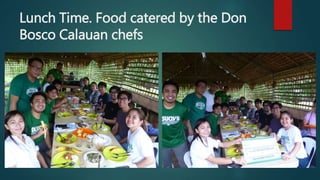 Lunch Time. Food catered by the Don
Bosco Calauan chefs
 