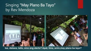 Singing “May Plano Ba Tayo”
by Rev Mendoza
Isa, dalawa, tatlo, sino ang alerto? Apat, lima, anim,may plano ba tayo?
 