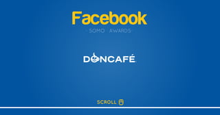 Facebook- SOMO AWARDS-
SCROLL
 