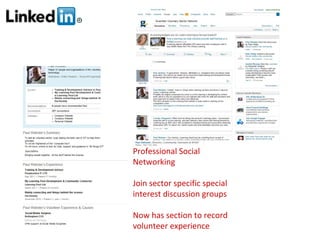 Professional Social
Networking

Join sector specific special
interest discussion groups

Now has section to record
volunteer experience
 