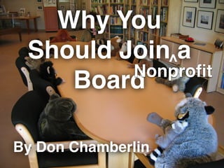 Why You
Should Join a
Board
By Don Chamberlin
Nonproﬁt
^
 