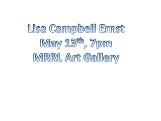 Lisa Campbell ErnstMay 13th, 7pmMRRL Art Gallery