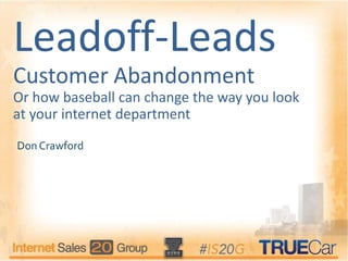 Leadoff-Leads
Customer Abandonment
Or how baseball can change the way you look
at your internet department
Don Crawford
 