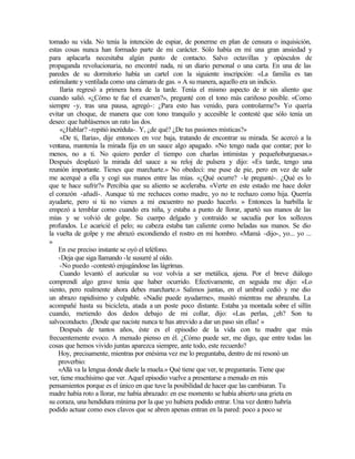 tomado su vida. No tenía la intención de espiar, de ponerme en plan de censura o inquisición,
estas cosas nunca han formado parte de mi carácter. Sólo había en mí una gran ansiedad y
para aplacarla necesitaba algún punto de contacto. Salvo octavillas y opúsculos de
propaganda revolucionaria, no encontré nada, ni un diario personal o una carta. En una de las
paredes de su dormitorio había un cartel con la siguiente inscripción: «La familia es tan
estimulante y ventilada como una cámara de gas. » A su manera, aquello era un indicio.
Ilaria regresó a primera hora de la tarde. Tenía el mismo aspecto de ir sin aliento que
cuando salió. «¿Cómo te fue el examen?», pregunté con el tono más cariñoso posible. «Como
siempre -y, tras una pausa, agregó-: ¿Para esto has venido, para controlarme?» Yo quería
evitar un choque, de manera que con tono tranquilo y accesible le contesté que sólo tenía un
deseo: que hablásemos un rato las dos.
«¿Hablar? -repitió incrédula-. Y, ¿de qué? ¿De tus pasiones místicas?»
«De ti, Ilaria», dije entonces en voz baja, tratando de encontrar su mirada. Se acercó a la
ventana, mantenía la mirada fija en un sauce algo apagado. «No tengo nada que contar; por lo
menos, no a ti. No quiero perder el tiempo con charlas intimistas y pequeñoburguesas.»
Después desplazó la mirada del sauce a su reloj de pulsera y dijo: «Es tarde, tengo una
reunión importante. Tienes que marcharte.» No obedecí: me puse de pie, pero en vez de salir
me acerqué a ella y cogí sus manos entre las mías. «¿Qué ocurre? -le pregunté-. ¿Qué es lo
que te hace sufrir?» Percibía que su aliento se aceleraba. «Verte en este estado me hace doler
el corazón -añadí-. Aunque tú me rechaces como madre, yo no te rechazo como hija. Querría
ayudarte, pero si tú no vienes a mi encuentro no puedo hacerlo. » Entonces la barbilla le
empezó a temblar como cuando era niña, y estaba a punto de llorar, apartó sus manos de las
mías y se volvió de golpe. Su cuerpo delgado y contraído se sacudía por los sollozos
profundos. Le acaricié el pelo; su cabeza estaba tan caliente como heladas sus manos. Se dio
la vuelta de golpe y me abrazó escondiendo el rostro en mi hombro. «Mamá -dijo-, yo... yo ...
»
En ese preciso instante se oyó el teléfono.
-Deja que siga llamando -le susurré al oído.
-No puedo -contestó enjugándose las lágrimas.
Cuando levantó el auricular su voz volvía a ser metálica, ajena. Por el breve diálogo
comprendí algo grave tenía que haber ocurrido. Efectivamente, en seguida me dijo: «Lo
siento, pero realmente ahora debes marcharte.» Salimos juntas, en el umbral cedió y me dio
un abrazo rapidísimo y culpable. «Nadie puede ayudarme», musitó mientras me abrazaba. La
acompañé hasta su bicicleta, atada a un poste poco distante. Estaba ya montada sobre el sillín
cuando, metiendo dos dedos debajo de mi collar, dijo: «Las perlas, ¿eh? Son tu
salvoconducto. ¡Desde que naciste nunca te has atrevido a dar un paso sin ellas! »
Después de tantos años, éste es el episodio de la vida con tu madre que más
frecuentemente evoco. A menudo pienso en él. ¿Cómo puede ser, me digo, que entre todas las
cosas que hemos vivido juntas aparezca siempre, ante todo, este recuerdo?
Hoy, precisamente, mientras por enésima vez me lo preguntaba, dentro de mí resonó un
proverbio:
«Allá va la lengua donde duele la muela.» Qué tiene que ver, te preguntarás. Tiene que
ver, tiene muchísimo que ver. Aquel episodio vuelve a presentarse a menudo en mis
pensamientos porque es el único en que tuve la posibilidad de hacer que las cambiaran. Tu
madre había roto a llorar, me había abrazado: en ese momento se había abierto una grieta en
su coraza, una hendidura mínima por la que yo hubiera podido entrar. Una vez dentro habría
podido actuar como esos clavos que se abren apenas entran en la pared: poco a poco se
 