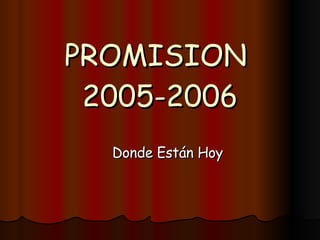 PROMISION  2005-2006 Donde Están Hoy 