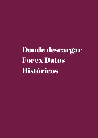 Donde descargar 
Forex Datos 
Históricos 
 