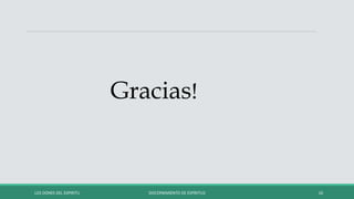 Gracias!
LOS DONES DEL ESPIRITU DISCERNIMIENTO DE ESPÍRITUS 16
 