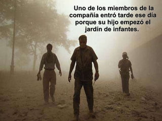 Uno de los miembros de la compañía entró tarde ese día porque su hijo empezó el jardín de infantes.  