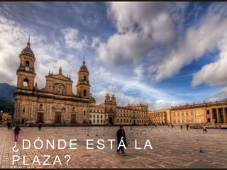 ¿ D Ó N D E E S T Á L A
P L A Z A ?