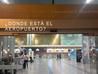 ¿ D Ó N D E E S T Á E L
A E R O P U E R T O ?