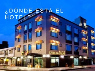¿ D Ó N D E E S T Á E L
H O T E L ?
 