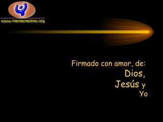 Firmado con amor, de:    Dios,    Jesús  y    Yo 