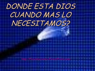 DONDE ESTA DIOSDONDE ESTA DIOS
CUANDO MAS LOCUANDO MAS LO
NECESITAMOS?NECESITAMOS?
http://Presentaciones-PowerPoint.com/http://Presentaciones-PowerPoint.com/
 