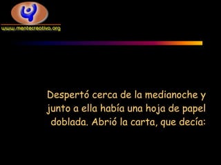 Despertó cerca de la medianoche y
junto a ella había una hoja de papel
 doblada. Abrió la carta, que decía:
 