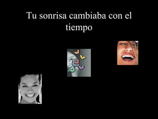 Tu sonrisa cambiaba con el tiempo